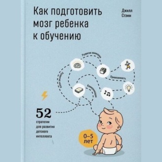 Обложка книги «Как подготовить мозг ребенка к обучению: 52 стратегии для развития детского интеллекта»