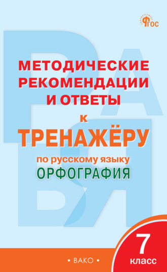 Группа авторов. Методические рекомендации и ответы к тренажёру по русскому языку. Орфография. 7 класс