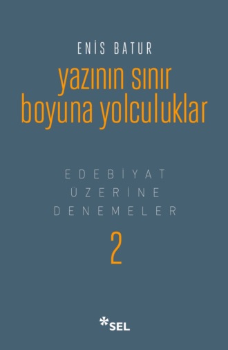 Enis Batur. Yazının Sınır Boyuna Yolculuklar - Edebiyat ?zerine Denemeler II