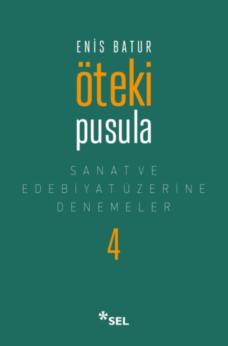 Enis Batur. ?teki Pusula - Sanat ve Edebiyat ?zerine Denemeler IV