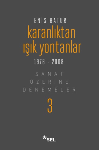 Enis Batur. Karanlıktan Işık Yontanlar - Sanat ?zerine Denemeler III