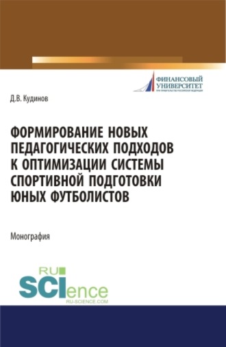 Дмитрий Васильевич Кудинов. Формирование новых педагогических подходов к оптимизации системы спортивной подготовки юных футболистов. (Бакалавриат). Монография.