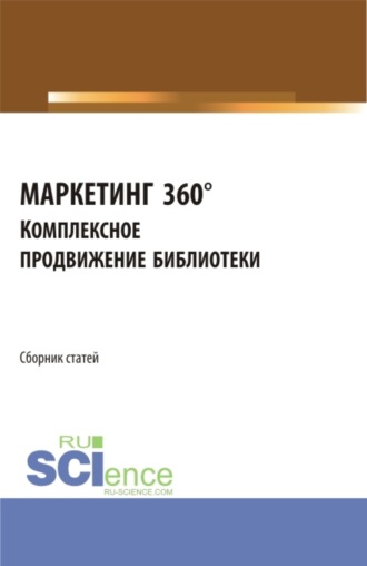 Василий Сергеевич Старостин. МАРКЕТИНГ 360°. Комплексное продвижение библиотеки. Сборник статей I Межвузовской научно-практической конференции. (Аспирантура, Бакалавриат, Магистратура). Сборник статей.