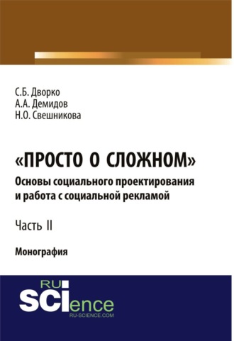 Станислав Борисович Дворко. Просто о сложном. Основы социального проектирования и работа с социальной рекламой. Часть 2. (Аспирантура, Магистратура). Монография.