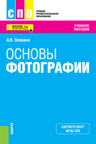 Анна Вячеславовна Левкина. Основы фотографии. (СПО). Учебное пособие.