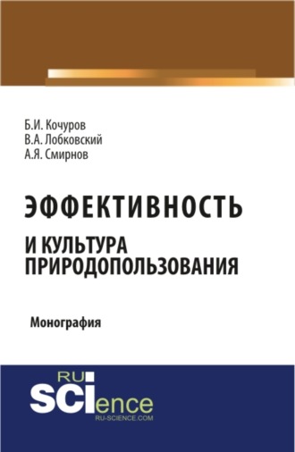 Борис Иванович Кочуров. Эффективность и культура природопользования. (Аспирантура, Бакалавриат, Магистратура). Монография.