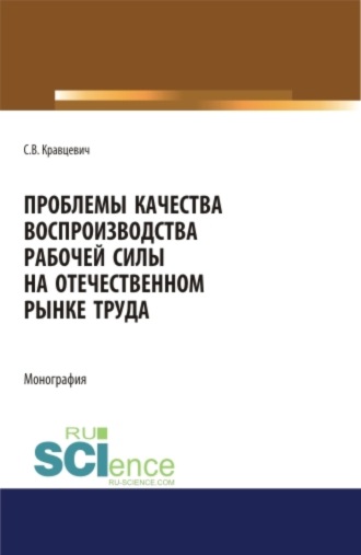 Сергей Витальевич Кравцевич. Проблемы качества воспроизводства рабочей силы на отечественном рынке труда. (Аспирантура). (Бакалавриат). (Магистратура). Монография
