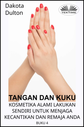 Обложка книги «Tangan Dan Kuku - Kosmetika Alami Lakukan Sendiri Untuk Menjaga Kecantikan Dan Remaja Anda»