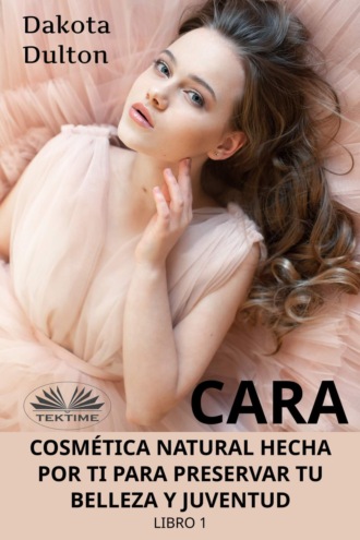 Обложка книги «Cara Cosmética Natural Hecha Por Ti Para Preservar Tu Belleza Y Juventud»