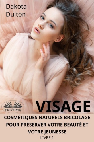 Обложка книги «Visage Cosmétiques Naturels Bricolage Pour Préserver Votre Beauté Et Votre Jeunesse»