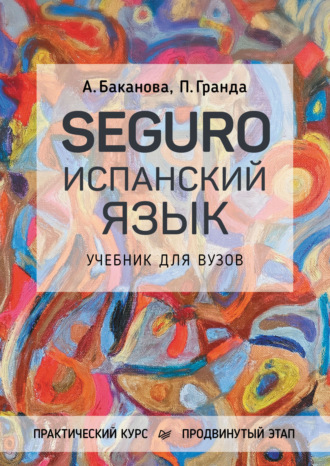 Анна Баканова. SEGURO. Испанский язык. Практический курс. Продвинутый этап. Учебник для вузов