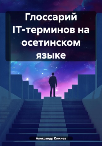 Александр Юрьевич Кожиев. Глоссарий IT-терминов на осетинском языке