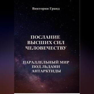 Обложка книги «Послание высших сил человечеству «Параллельный мир под льдами Антарктиды»»