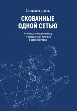 Обложка книги «Скованные одной сетью. Выборы, этнический фактор и патрональная политика в регионах России»