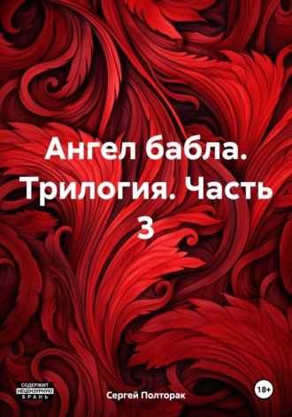 Сергей Николаевич Полторак. Ангел бабла. Трилогия. Часть 3