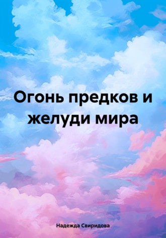 Надежда Свиридова. Огонь предков и желуди мира