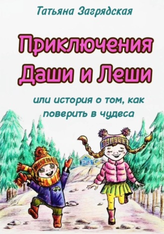 Татьяна Загрядская. Приключения Даши и Лёши, или История о том как поверить в чудеса