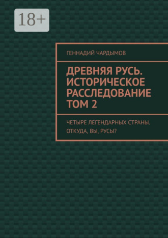 Обложка книги «Древняя Русь. Историческое расследование. Том 2. Четыре легендарных страны. Откуда, вы, русы?»