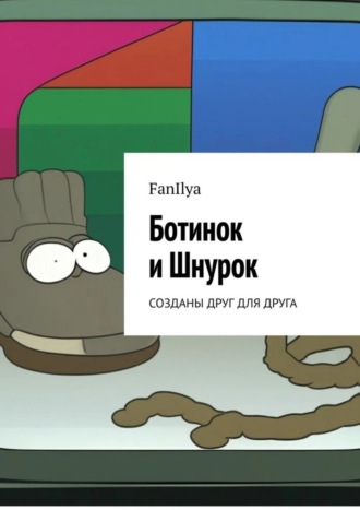 Обложка книги «Ботинок и Шнурок. Созданы друг для друга»
