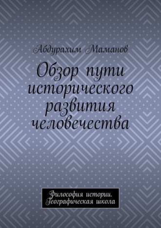 Абдурахим Абдухакимович Маманов. Обзор пути исторического развития человечества. Философия истории. Географическая школа