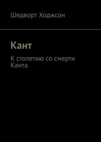 Шедворт Ходжсон. Кант. К столетию со смерти Канта