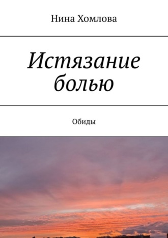 Нина Хомлова. Истязание болью. Обиды