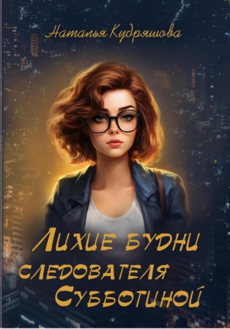 Обложка книги «Лихие будни следователя Субботиной»