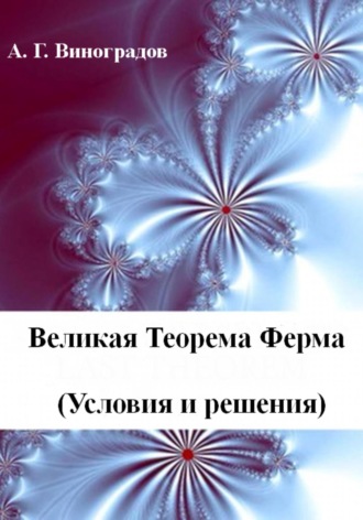 Алексей Германович Виноградов. Великая Теорема Ферма (Условия и решения)