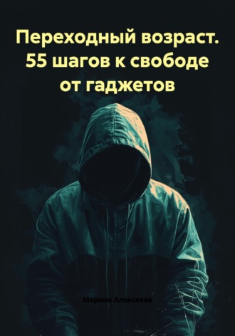 Обложка книги «Переходный возраст. 55 шагов к свободе от гаджетов»