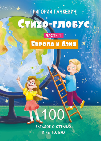 Обложка книги «Стихо-глобус. Часть 1. 100 загадок о странах и не только. Европа и Азия»