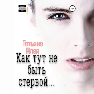 Обложка книги «Как тут не быть стервой…»