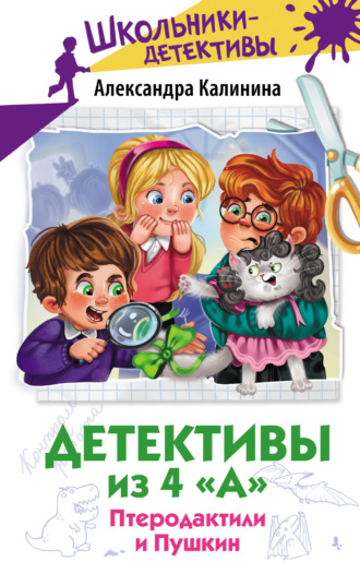 Александра Калинина. Детективы из 4 «А». Птеродактили и Пушкин