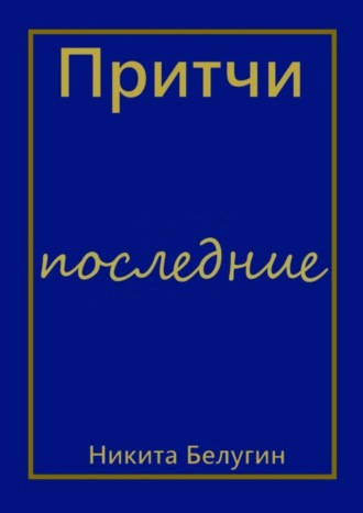 Никита Белугин. Притчи – последние