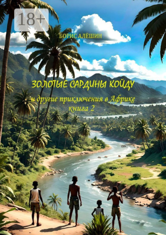 Обложка книги «Золотые сардины Койду. И другие приключения в Африке. Книга 2»
