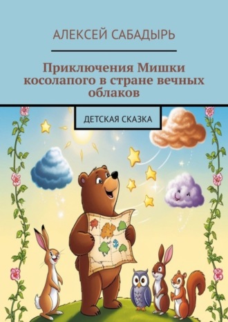 Алексей Сабадырь. Приключения Мишки косолапого в стране вечных облаков. Детская сказка