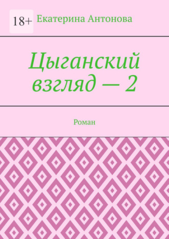 Екатерина Антонова. Цыганский взгляд – 2. Роман