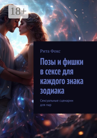 Обложка книги «Позы и фишки в сексе для каждого знака зодиака. Сексуальные сценарии для пар»