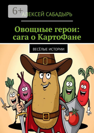 Обложка книги «Овощные герои: сага о КартоФане. Весёлые истории»