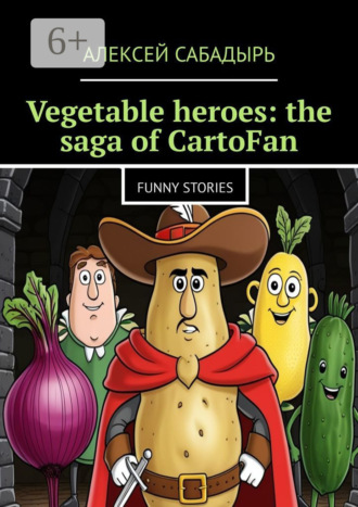 Обложка книги «Vegetable heroes: the saga of CartoFan. Funny stories»