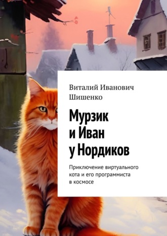 Виталий Иванович Шишенко. Мурзик и Иван у Нордиков. Приключение виртуального кота и его программиста в космосе