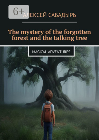 Обложка книги «The mystery of the forgotten forest and the talking tree. Magical adventures»