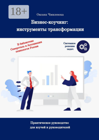 Оксана Чмилевская. Бизнес-коучинг: инсрументы трансформации. Практическое руководство для коучей и руководителей