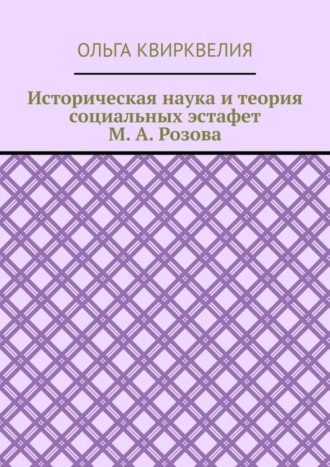 Ольга Руслановна Квирквелия. Историческая наука и теория социальных эстафет М. А. Розова