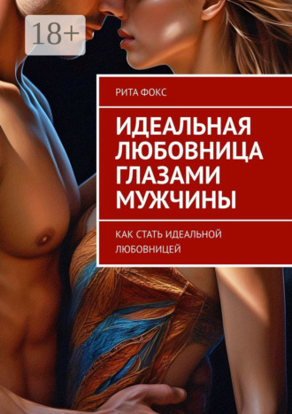 Обложка книги «Идеальная любовница глазами мужчины. Как стать идеальной любовницей»