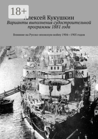 Обложка книги «Варианты выполнения судостроительной программы 1881 года. Влияние на Русско-японскую войну 1904—1905 годов»