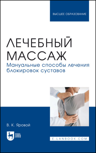 В. К. Яровой. Лечебный массаж. Мануальные способы лечения блокировок суставов. Учебное пособие для вузов