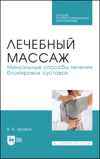 В. К. Яровой. Лечебный массаж. Мануальные способы лечения блокировок суставов. Учебное пособие для СПО