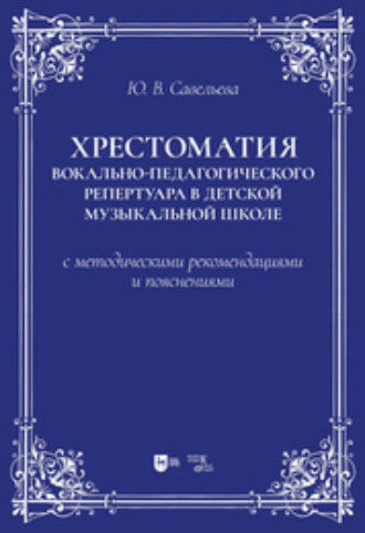 Ю. В. Савельева. Хрестоматия вокально-педагогического репертуара в детской музыкальной школе с методическими рекомендациями и пояснениями