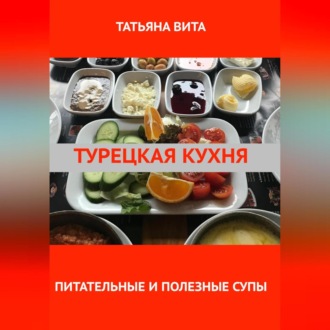 Обложка книги «Турецкая кухня. Питательные и полезные супы»