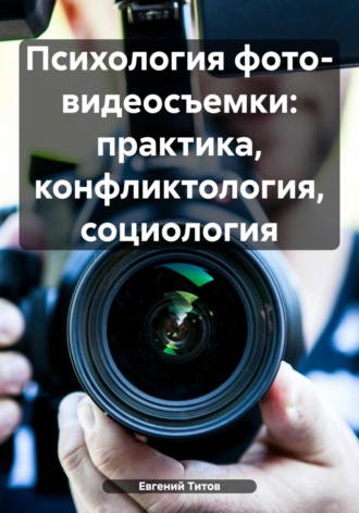 Обложка книги «Психология фото- видеосъемки: практика, конфликтология, социология»